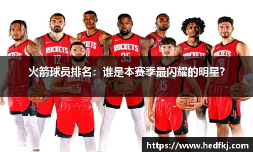 火箭球员排名：谁是本赛季最闪耀的明星？